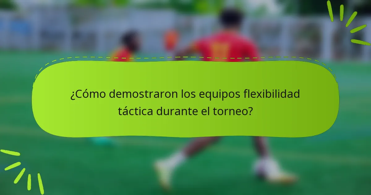 ¿Cómo demostraron los equipos flexibilidad táctica durante el torneo?