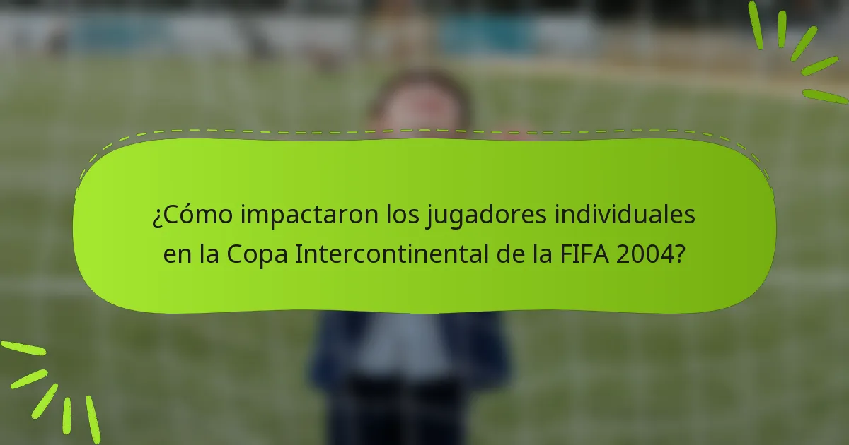 ¿Cómo impactaron los jugadores individuales en la Copa Intercontinental de la FIFA 2004?