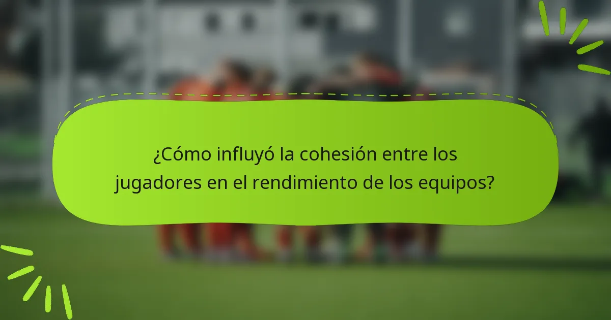 ¿Cómo influyó la cohesión entre los jugadores en el rendimiento de los equipos?