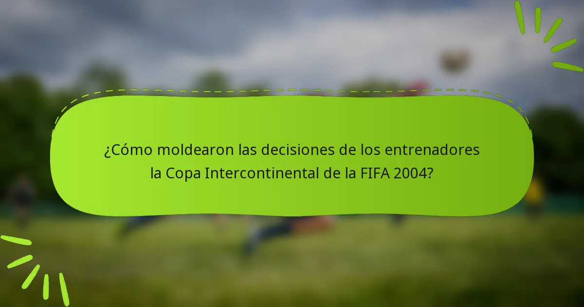 ¿Cómo moldearon las decisiones de los entrenadores la Copa Intercontinental de la FIFA 2004?