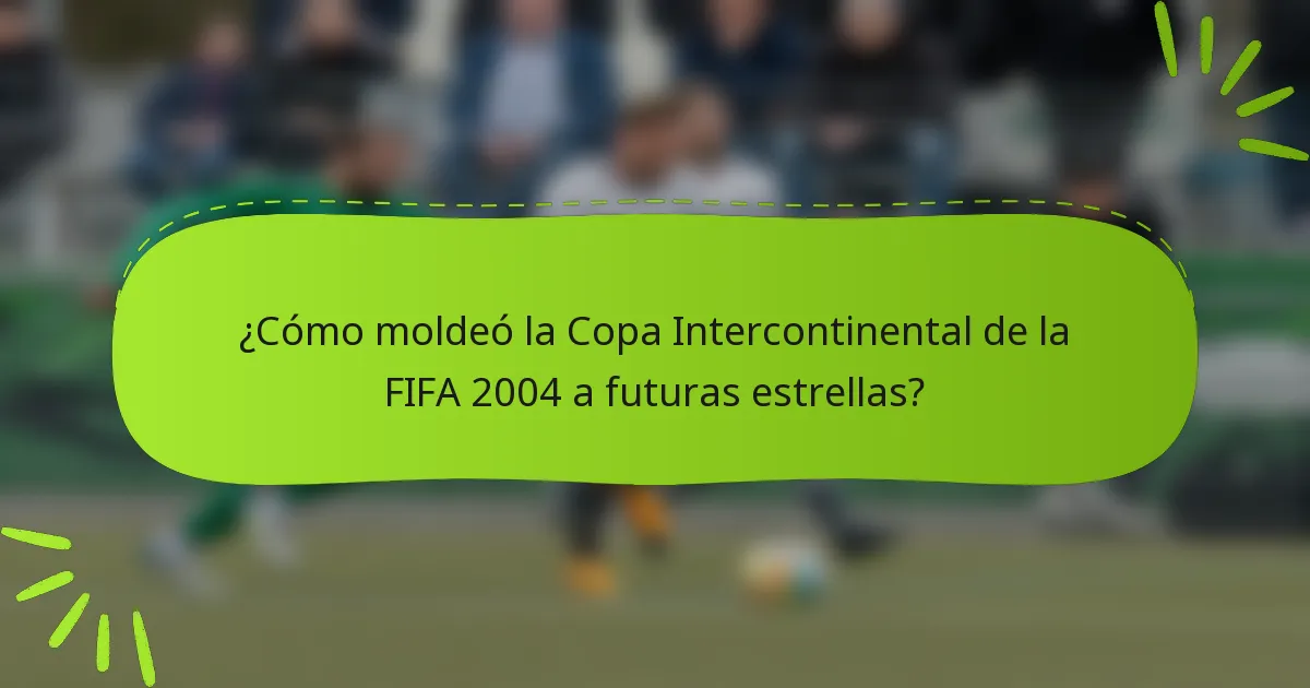 ¿Cómo moldeó la Copa Intercontinental de la FIFA 2004 a futuras estrellas?