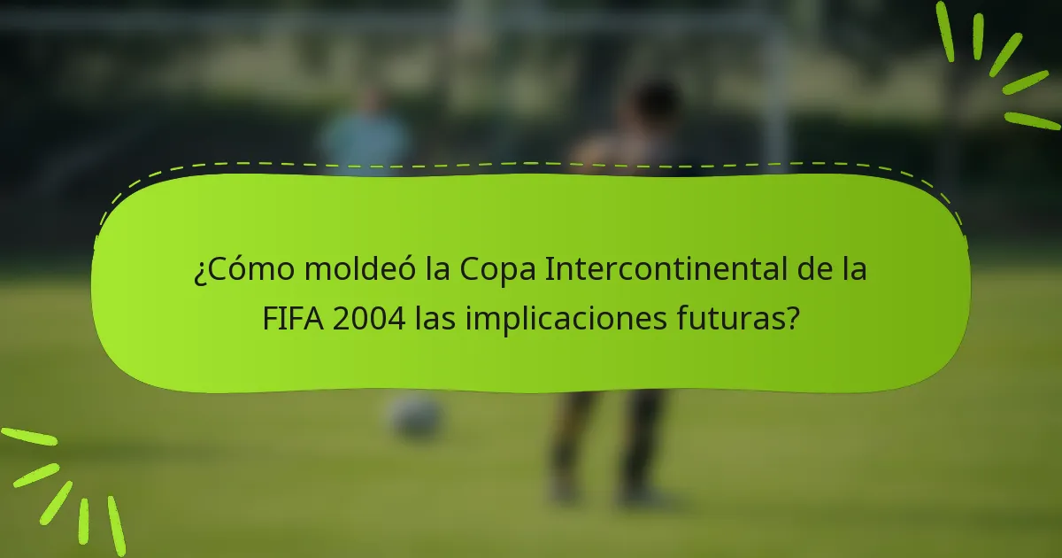 ¿Cómo moldeó la Copa Intercontinental de la FIFA 2004 las implicaciones futuras?
