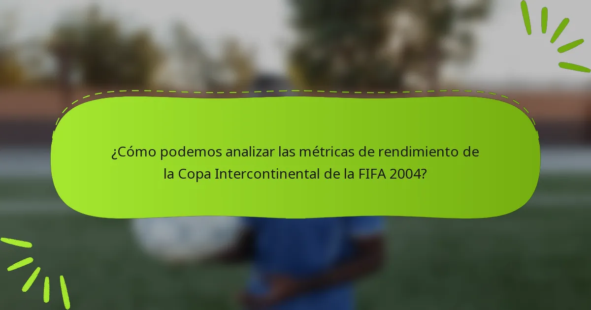 ¿Cómo podemos analizar las métricas de rendimiento de la Copa Intercontinental de la FIFA 2004?