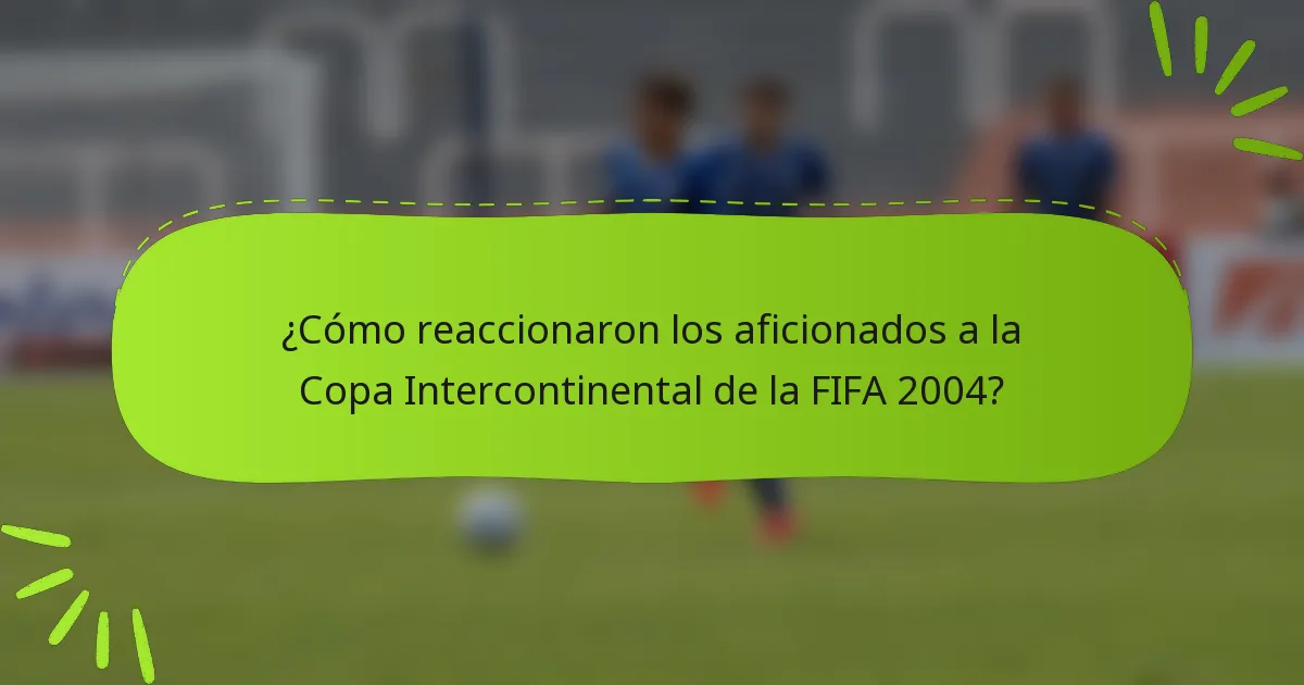 ¿Cómo reaccionaron los aficionados a la Copa Intercontinental de la FIFA 2004?