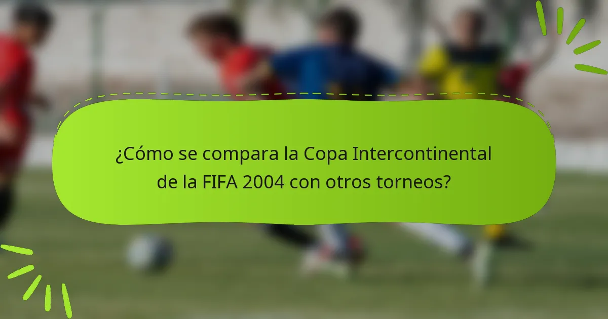 ¿Cómo se compara la Copa Intercontinental de la FIFA 2004 con otros torneos?