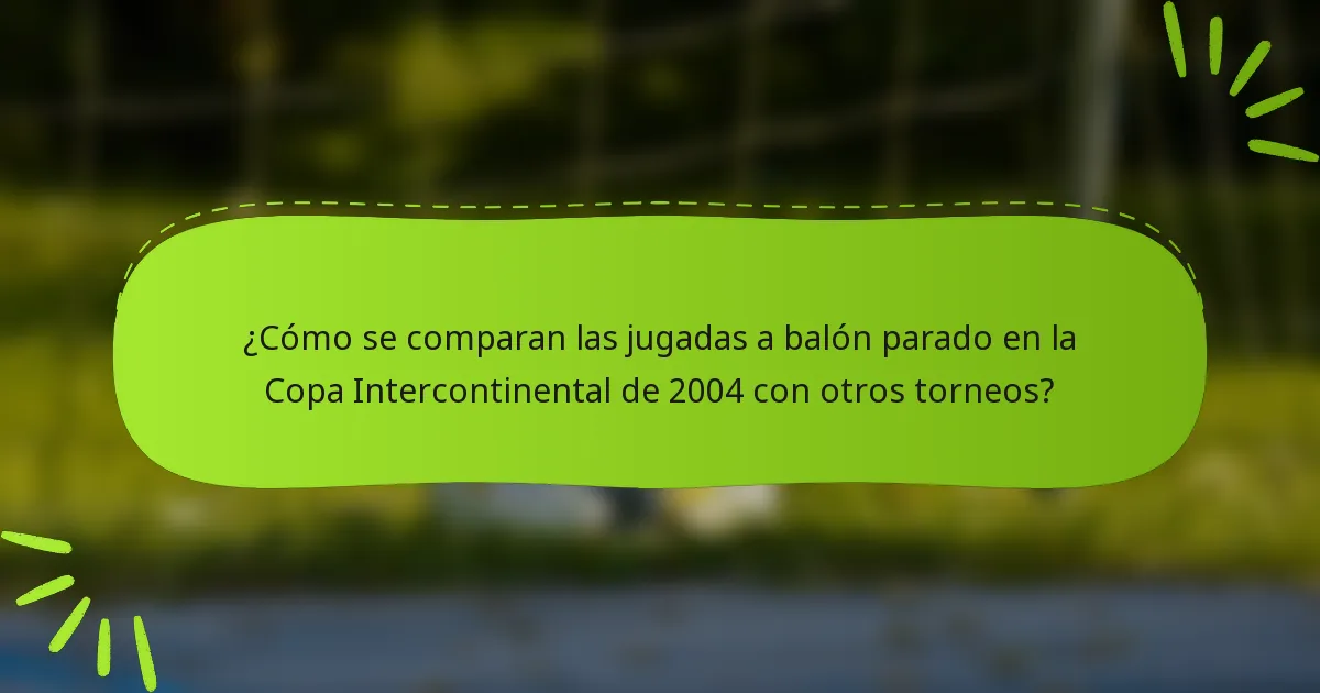 ¿Cómo se comparan las jugadas a balón parado en la Copa Intercontinental de 2004 con otros torneos?