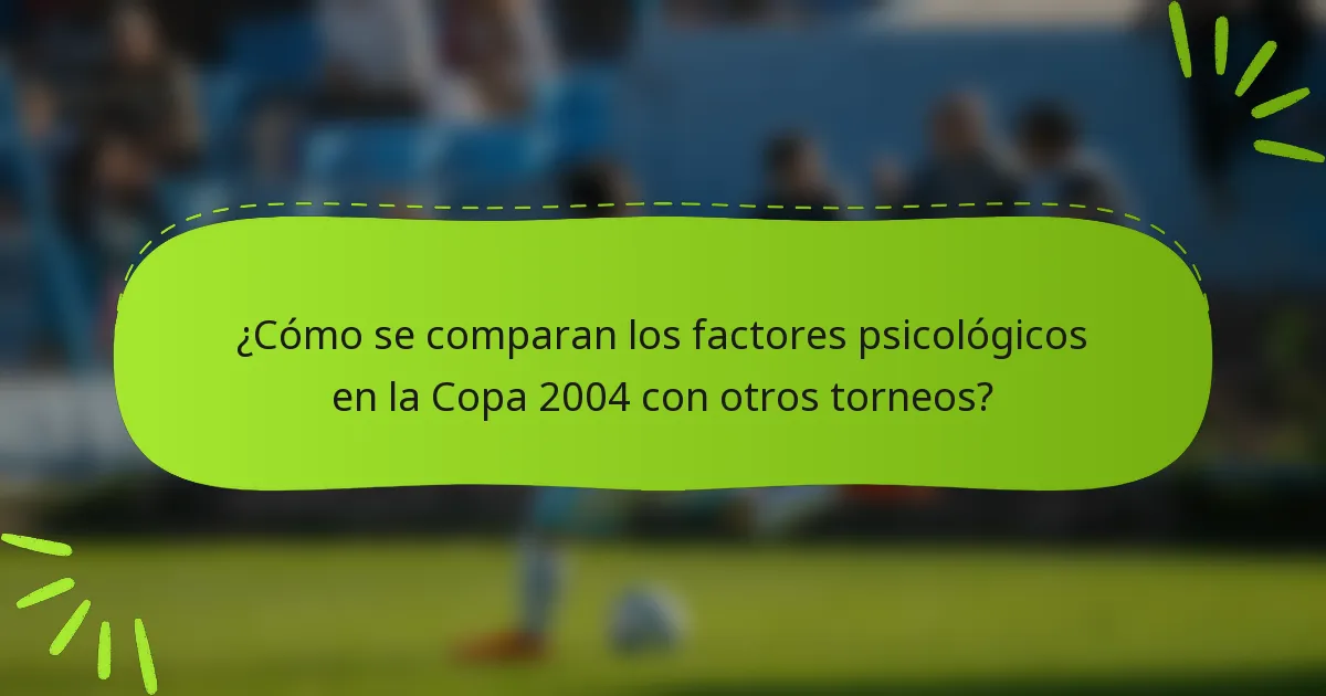¿Cómo se comparan los factores psicológicos en la Copa 2004 con otros torneos?