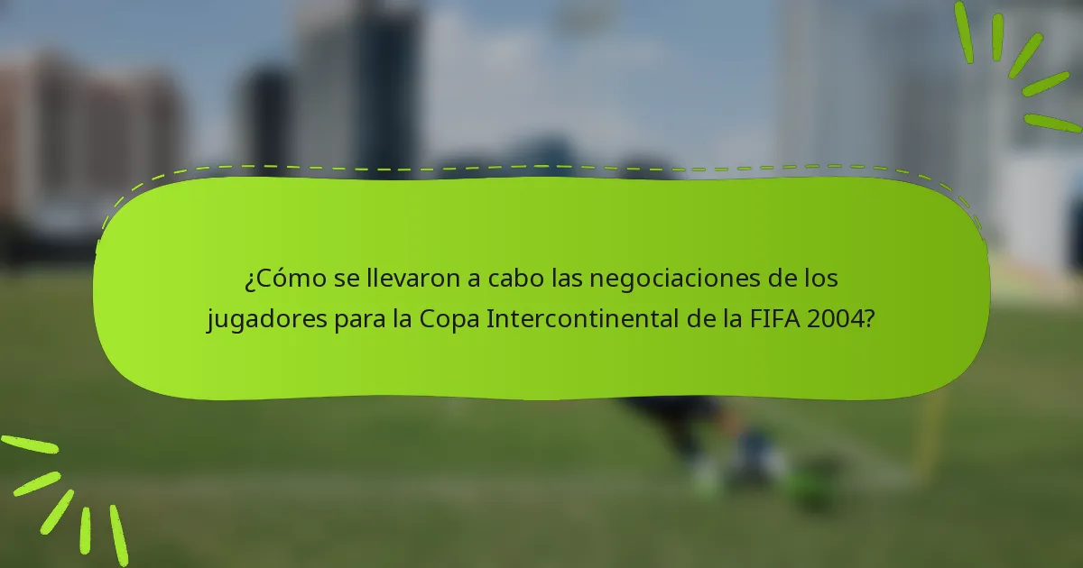 ¿Cómo se llevaron a cabo las negociaciones de los jugadores para la Copa Intercontinental de la FIFA 2004?