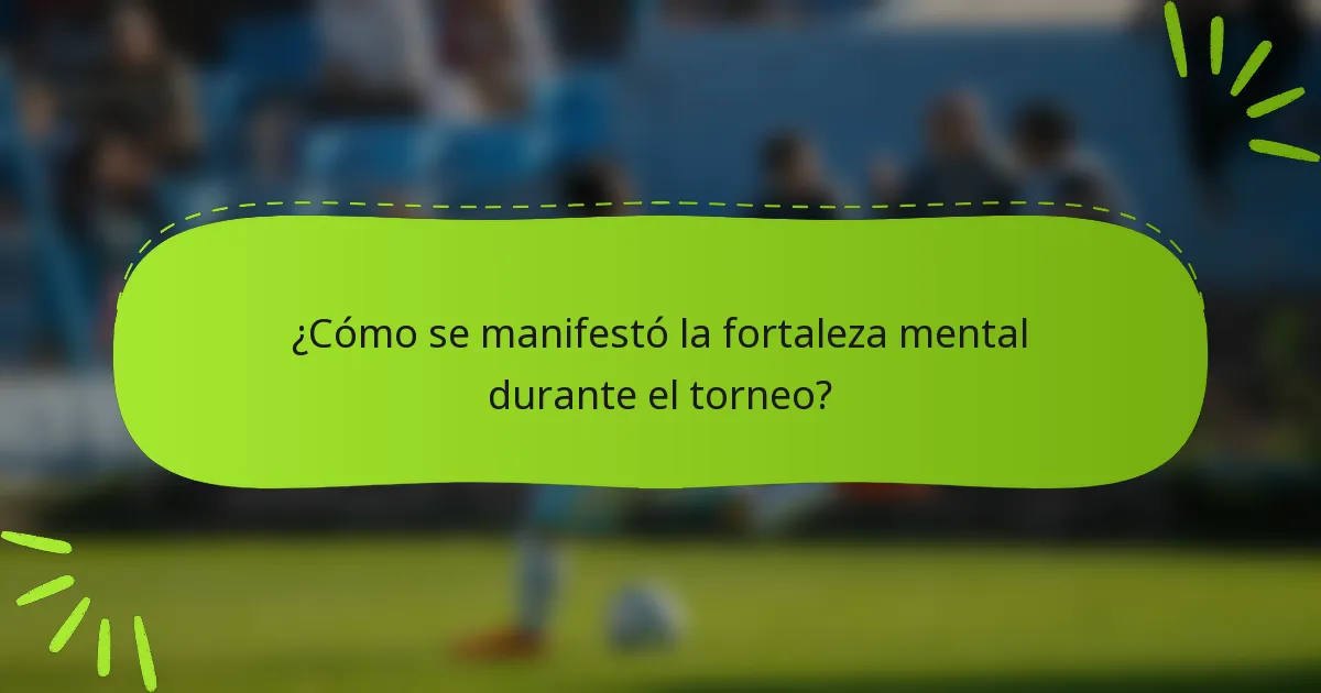 ¿Cómo se manifestó la fortaleza mental durante el torneo?