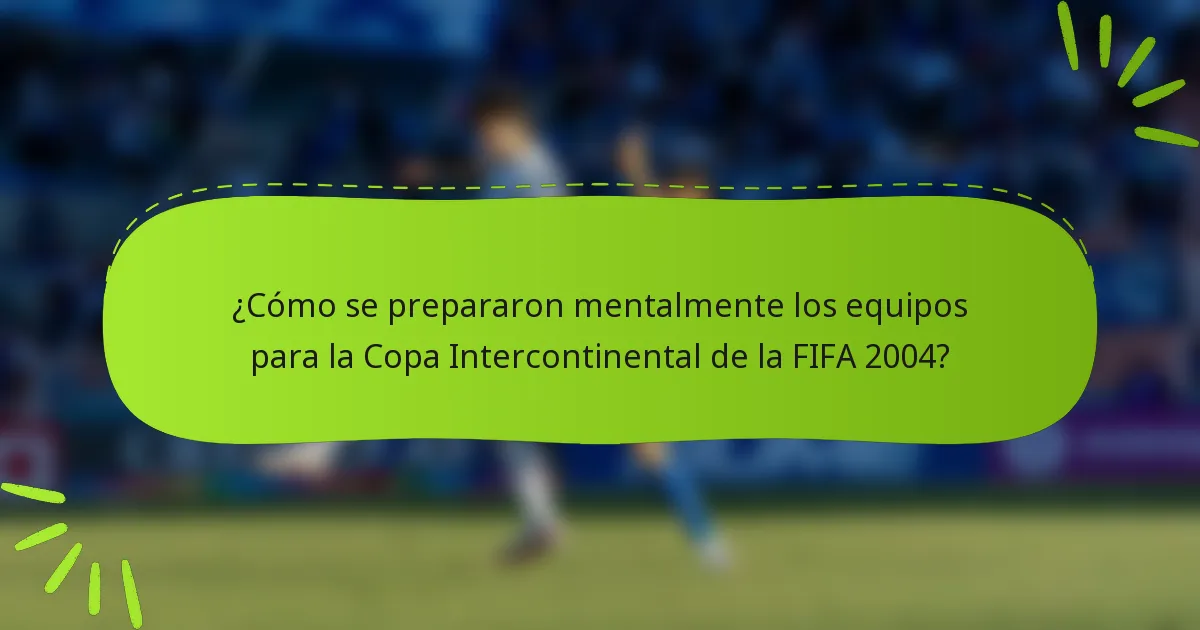 ¿Cómo se prepararon mentalmente los equipos para la Copa Intercontinental de la FIFA 2004?