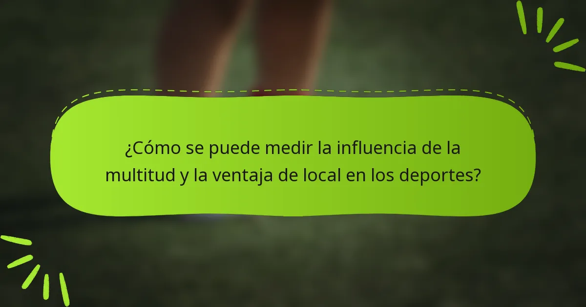 ¿Cómo se puede medir la influencia de la multitud y la ventaja de local en los deportes?