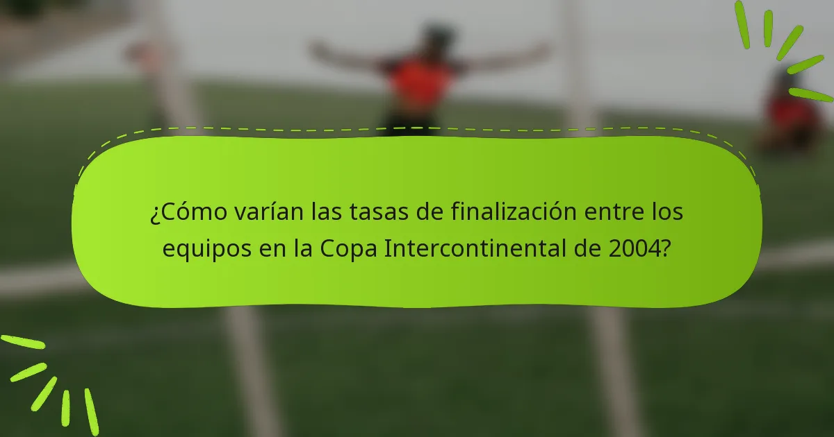 ¿Cómo varían las tasas de finalización entre los equipos en la Copa Intercontinental de 2004?