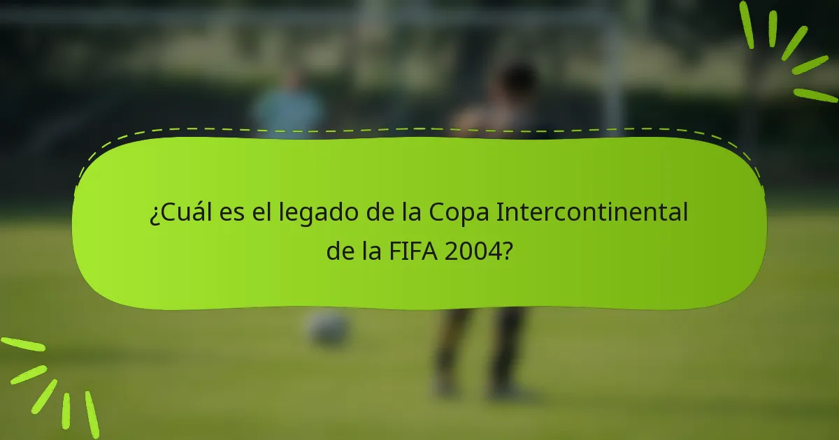 ¿Cuál es el legado de la Copa Intercontinental de la FIFA 2004?