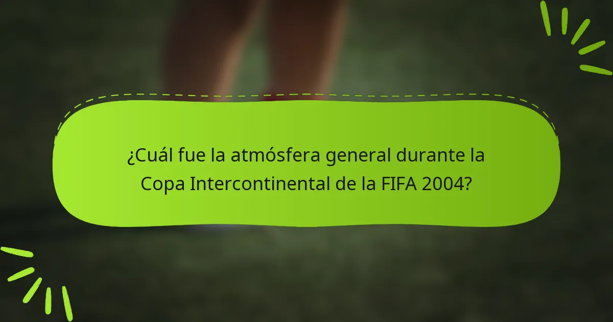 ¿Cuál fue la atmósfera general durante la Copa Intercontinental de la FIFA 2004?