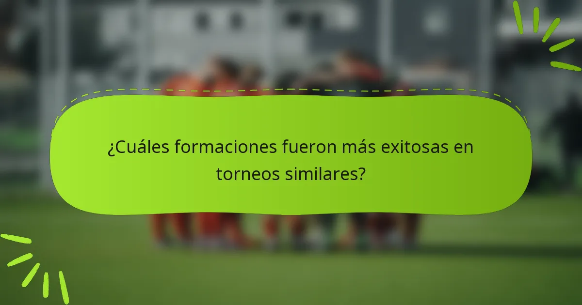 ¿Cuáles formaciones fueron más exitosas en torneos similares?