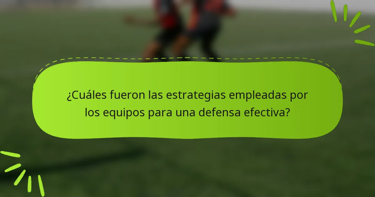 ¿Cuáles fueron las estrategias empleadas por los equipos para una defensa efectiva?