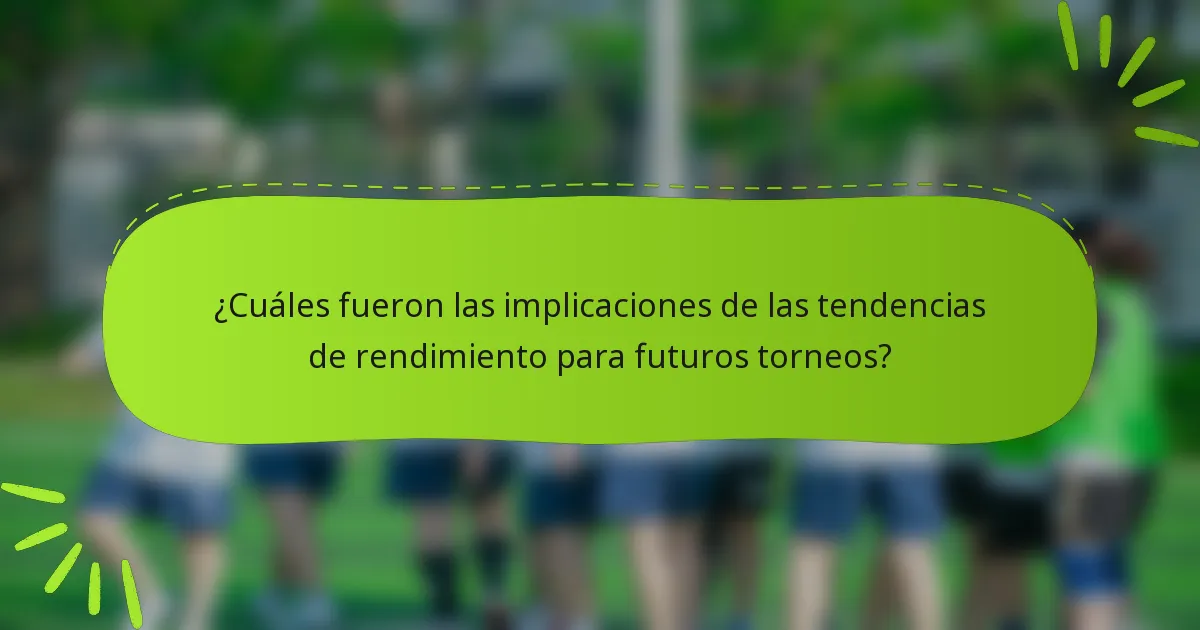 ¿Cuáles fueron las implicaciones de las tendencias de rendimiento para futuros torneos?