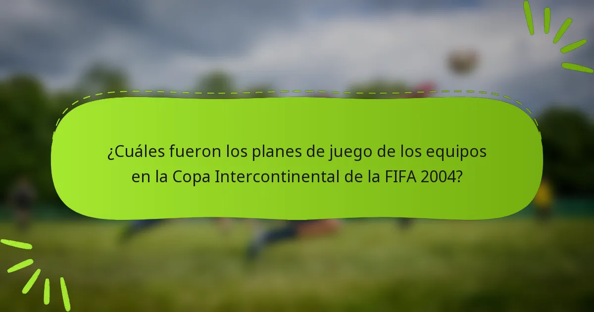 ¿Cuáles fueron los planes de juego de los equipos en la Copa Intercontinental de la FIFA 2004?