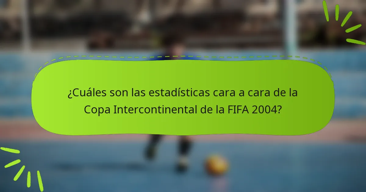 ¿Cuáles son las estadísticas cara a cara de la Copa Intercontinental de la FIFA 2004?