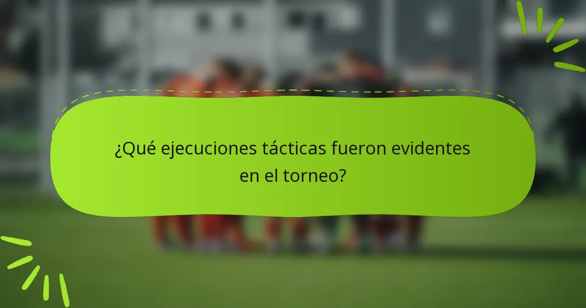 ¿Qué ejecuciones tácticas fueron evidentes en el torneo?
