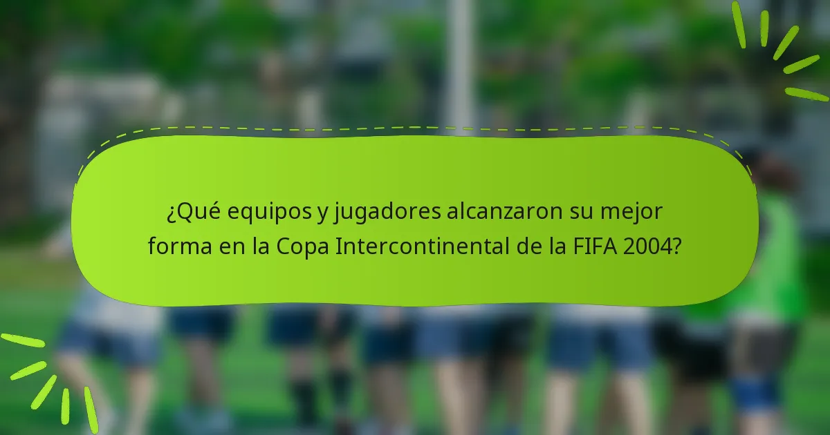 ¿Qué equipos y jugadores alcanzaron su mejor forma en la Copa Intercontinental de la FIFA 2004?