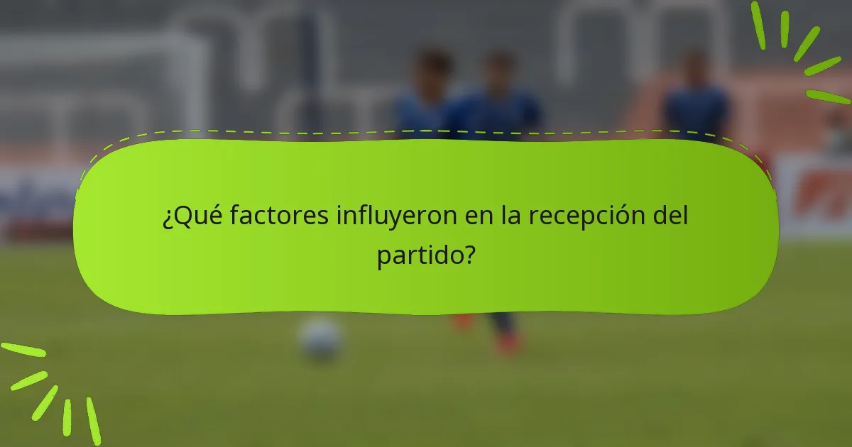 ¿Qué factores influyeron en la recepción del partido?