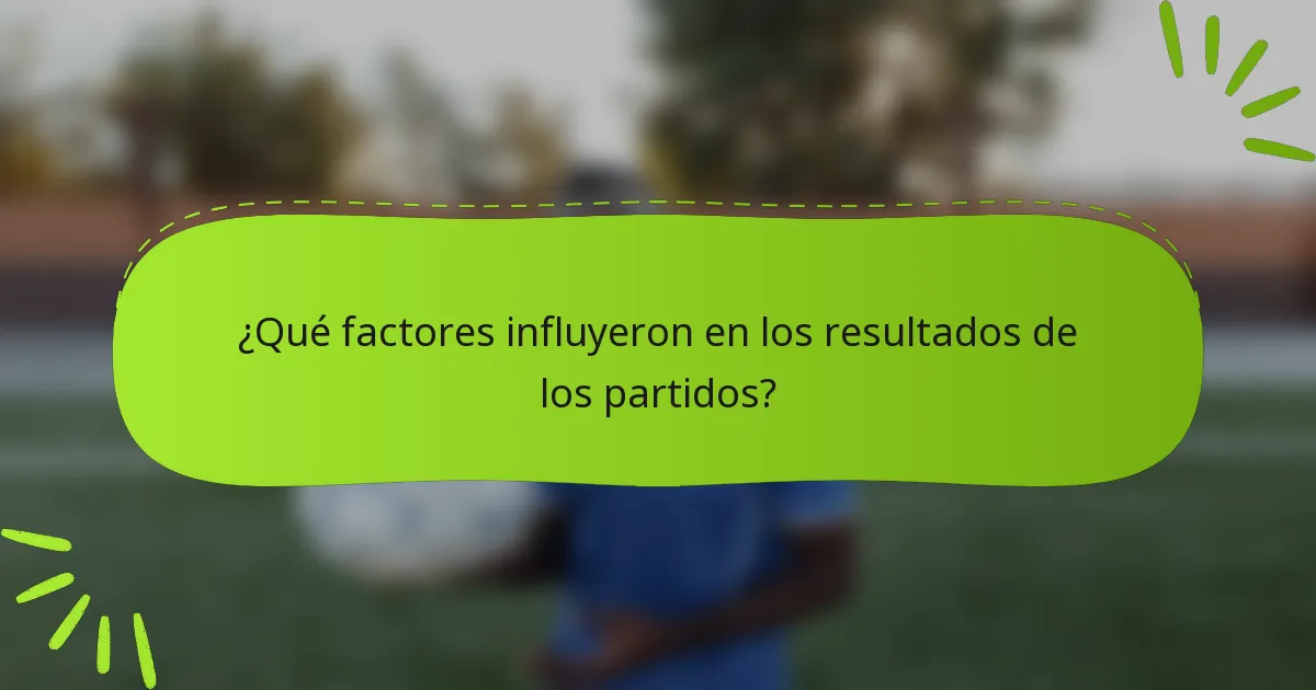¿Qué factores influyeron en los resultados de los partidos?