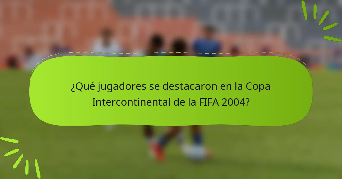 ¿Qué jugadores se destacaron en la Copa Intercontinental de la FIFA 2004?