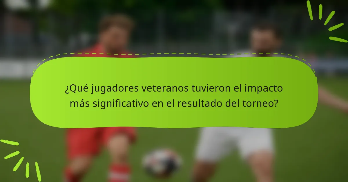 ¿Qué jugadores veteranos tuvieron el impacto más significativo en el resultado del torneo?