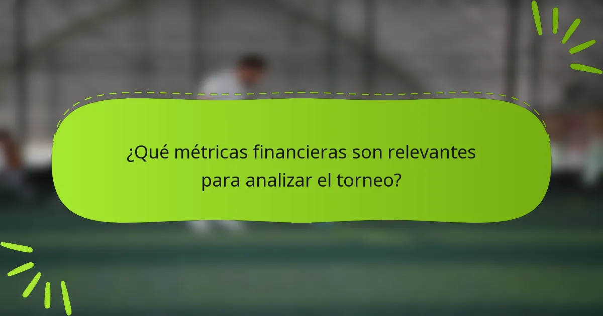 ¿Qué métricas financieras son relevantes para analizar el torneo?