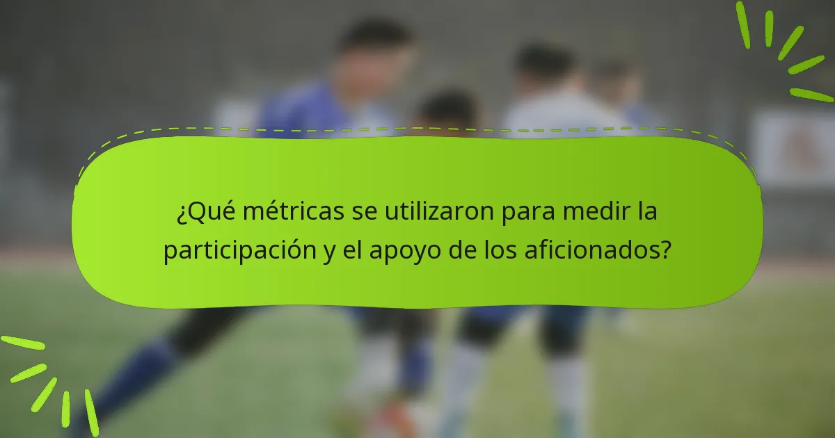 ¿Qué métricas se utilizaron para medir la participación y el apoyo de los aficionados?