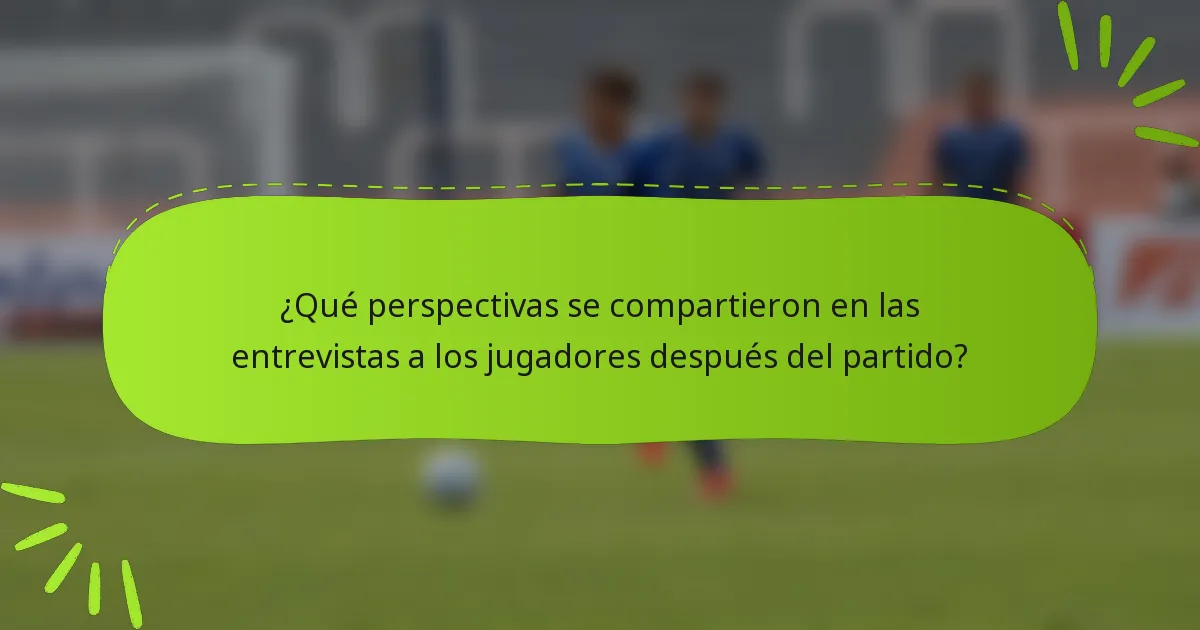 ¿Qué perspectivas se compartieron en las entrevistas a los jugadores después del partido?
