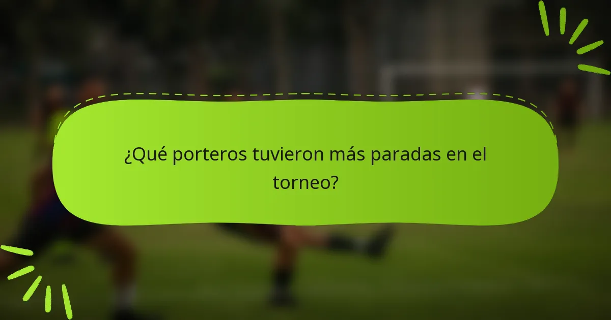 ¿Qué porteros tuvieron más paradas en el torneo?