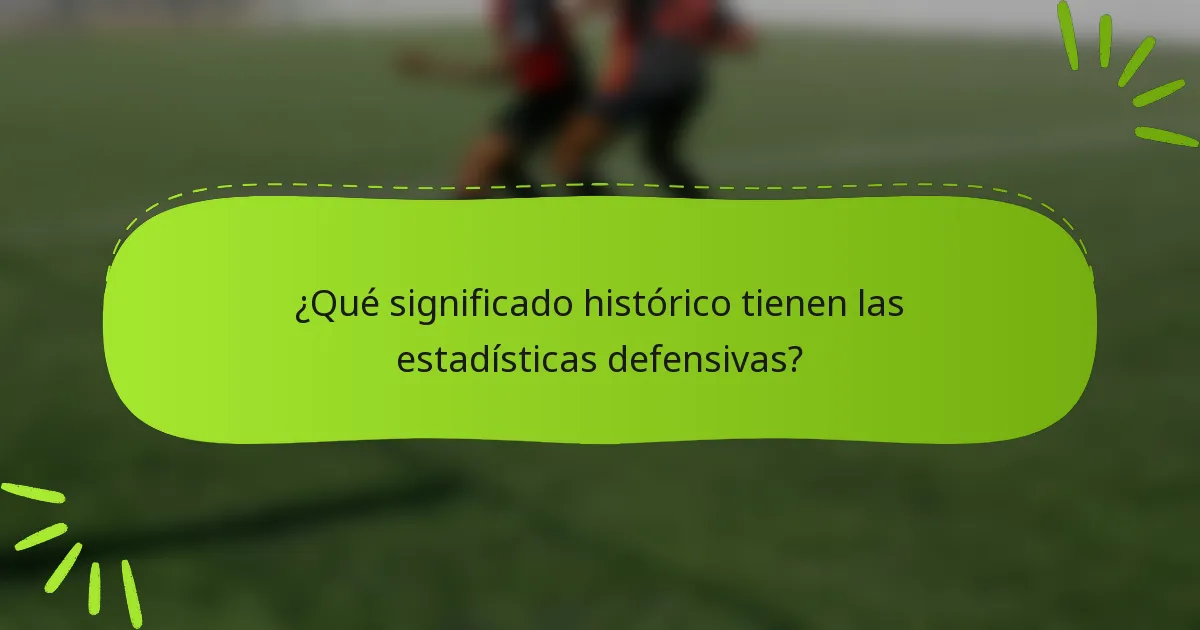 ¿Qué significado histórico tienen las estadísticas defensivas?
