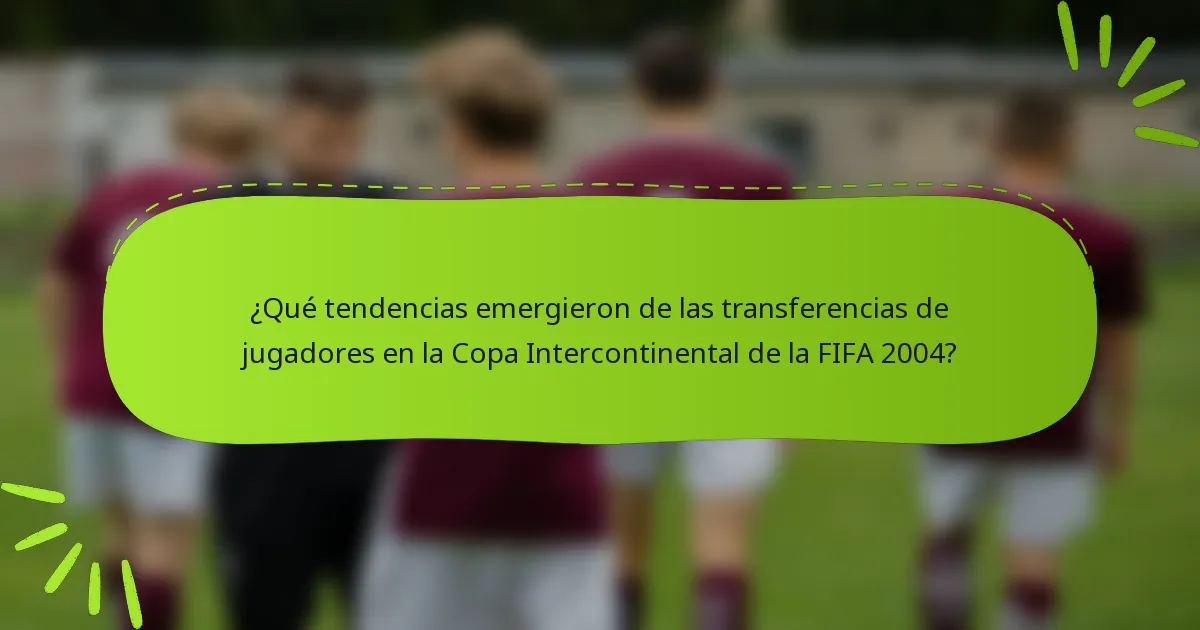 ¿Qué tendencias emergieron de las transferencias de jugadores en la Copa Intercontinental de la FIFA 2004?
